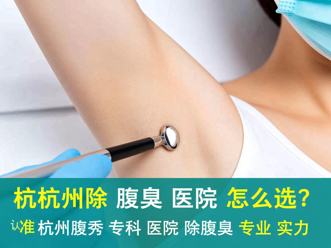 杭州除腋臭医院怎么选？认准杭州腋秀专科医院除腋臭专业实力