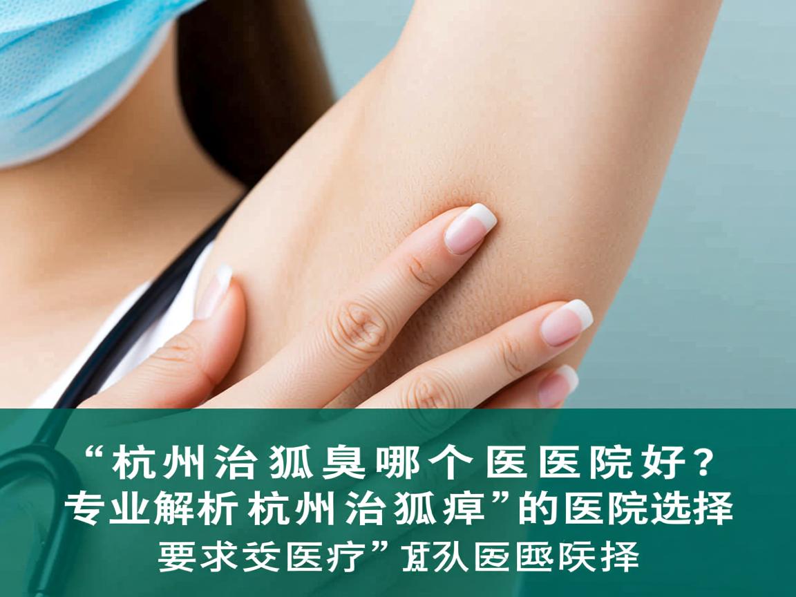杭州治狐臭哪个医院好？专业解析杭州治狐臭的医院选择