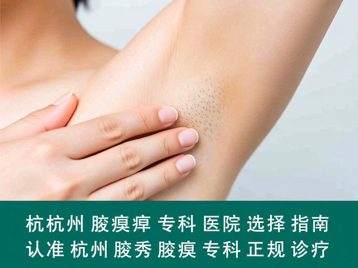 杭州腋臭专科医院选择指南，认准杭州腋秀腋臭专科正规诊疗
