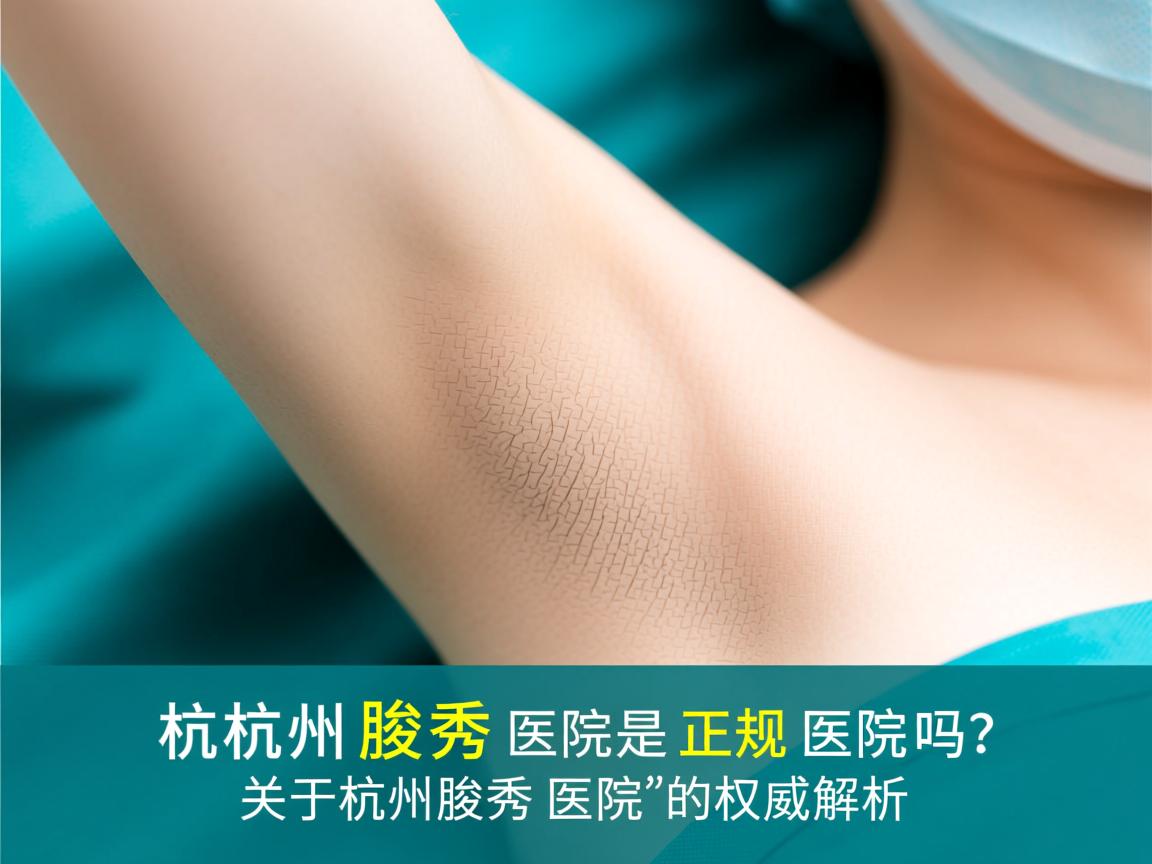 杭州腋秀医院是正规医院吗？关于杭州腋秀医院的权威解析