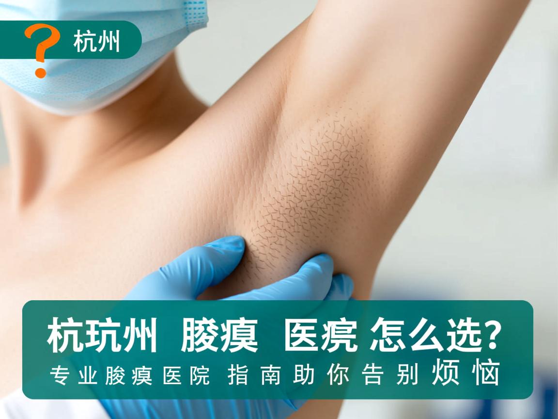 杭州腋臭医院怎么选?专业腋臭医院指南助你告别烦恼 杭州腋臭医院怎么选?专业腋臭医院指南助你告别烦恼