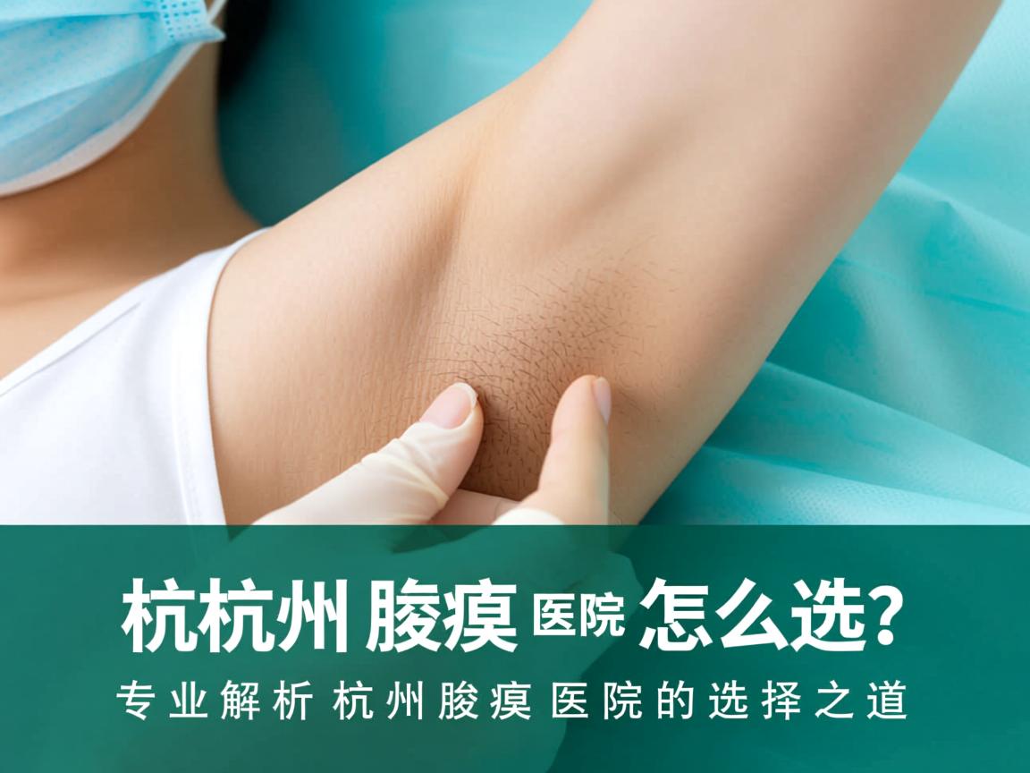 杭州腋臭医院怎么选？专业解析杭州腋臭医院的选择之道