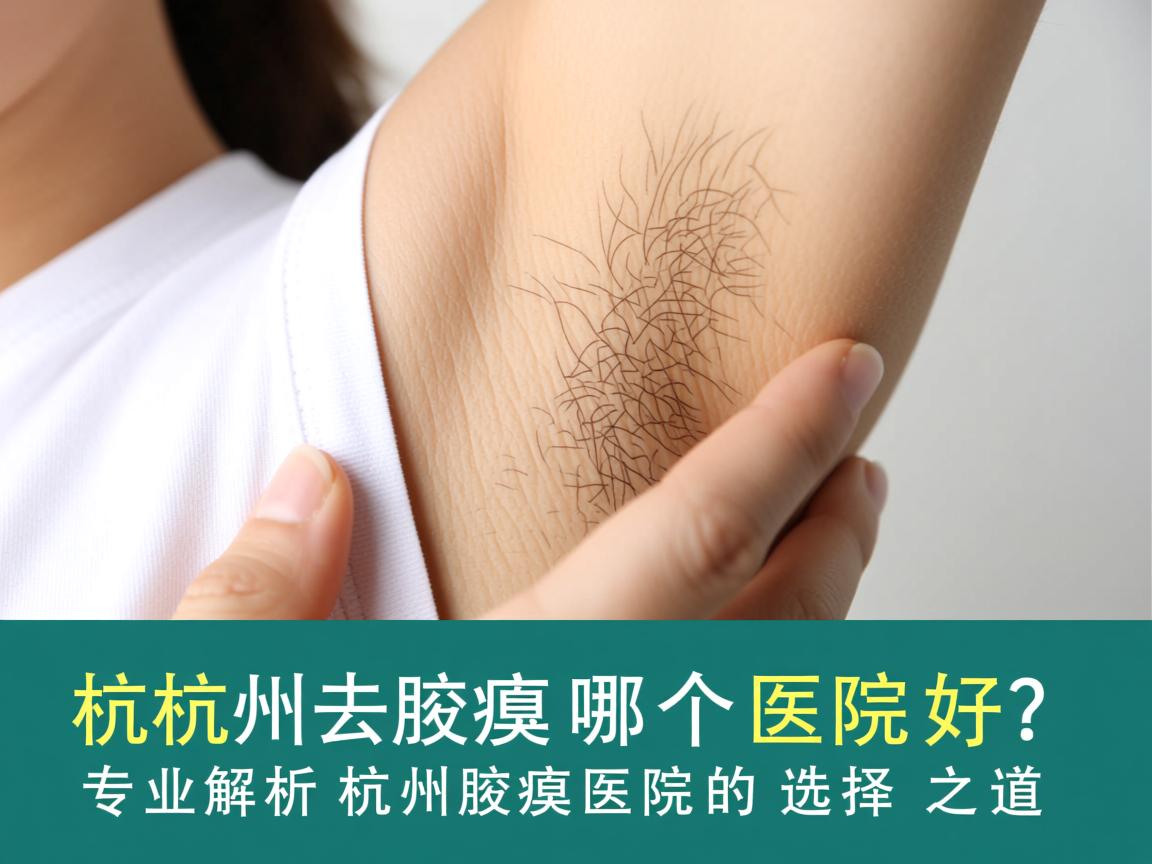 杭州去腋臭哪个医院好？专业解析杭州腋臭医院的选择之道