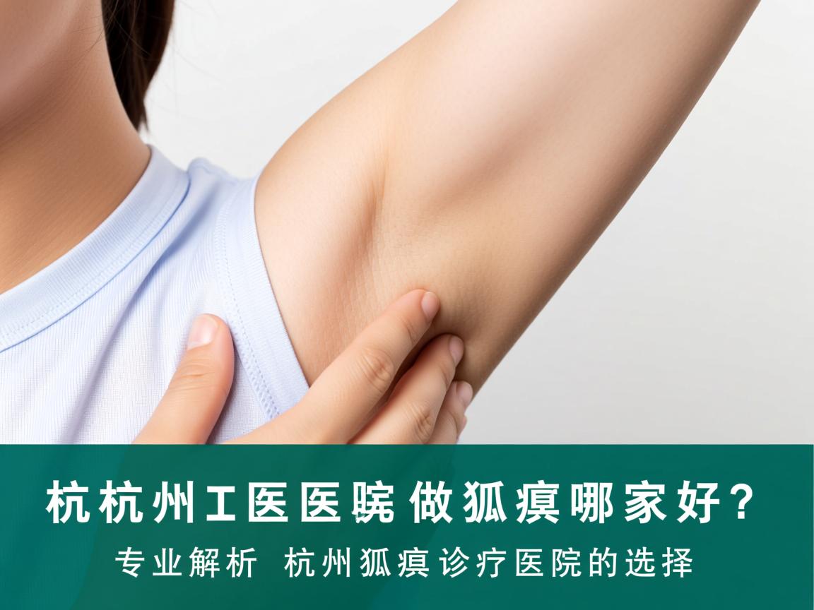 杭州医院做狐臭哪家好？专业解析杭州狐臭诊疗医院的选择