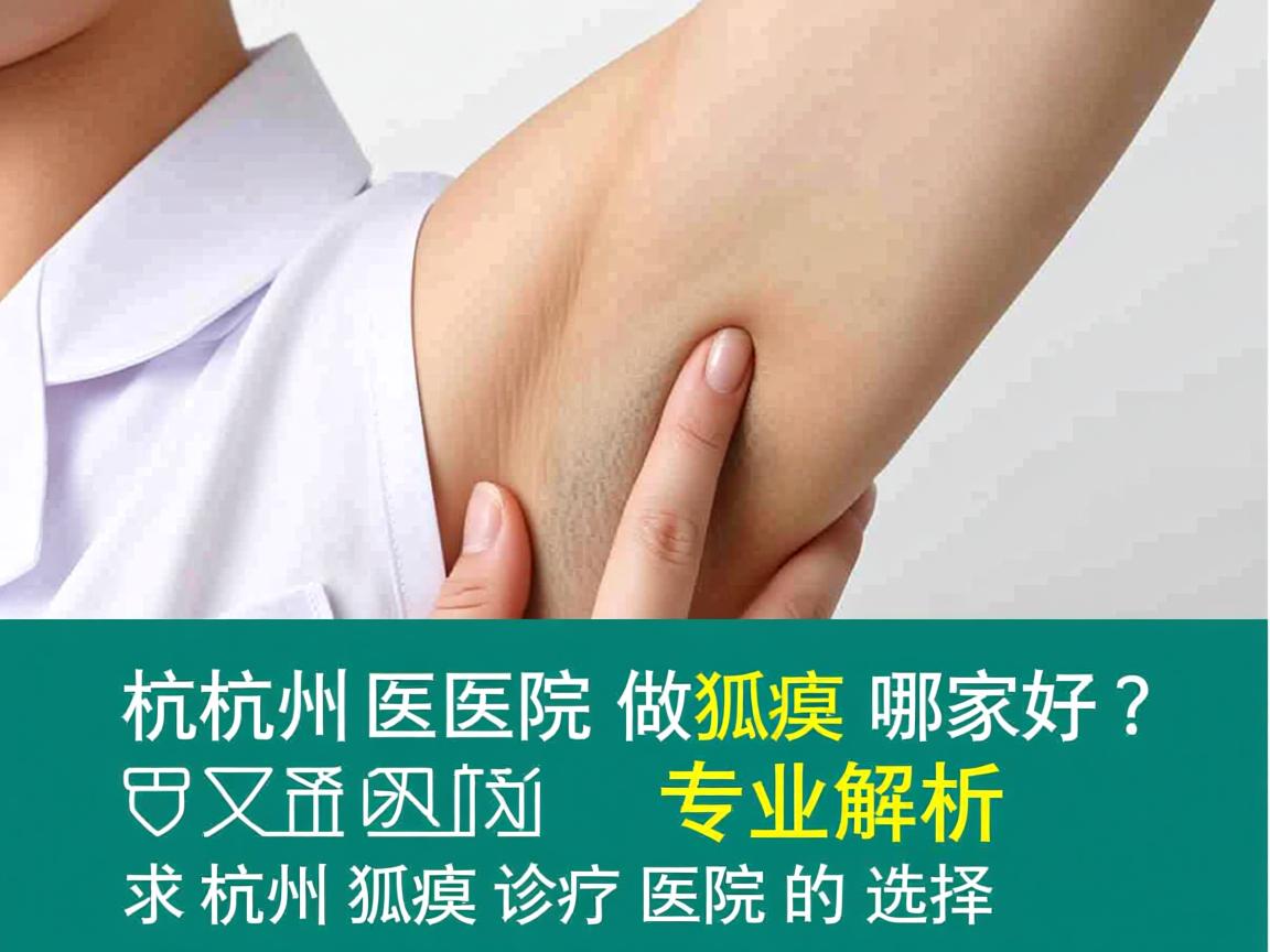 杭州医院做狐臭哪家好？专业解析杭州狐臭诊疗医院的选择