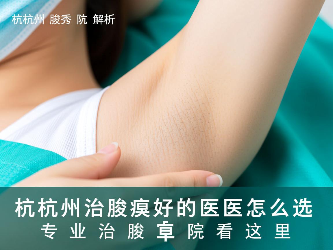 杭州腋秀解析，杭州治腋臭好的医院怎么选，专业治腋臭医院看这里