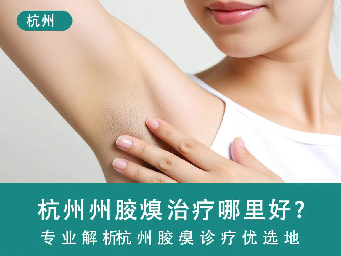 杭州腋臭治疗哪里好?专业解析杭州腋臭诊疗优选地 杭州腋臭治疗哪里好?专业解析杭州腋臭诊疗优选地