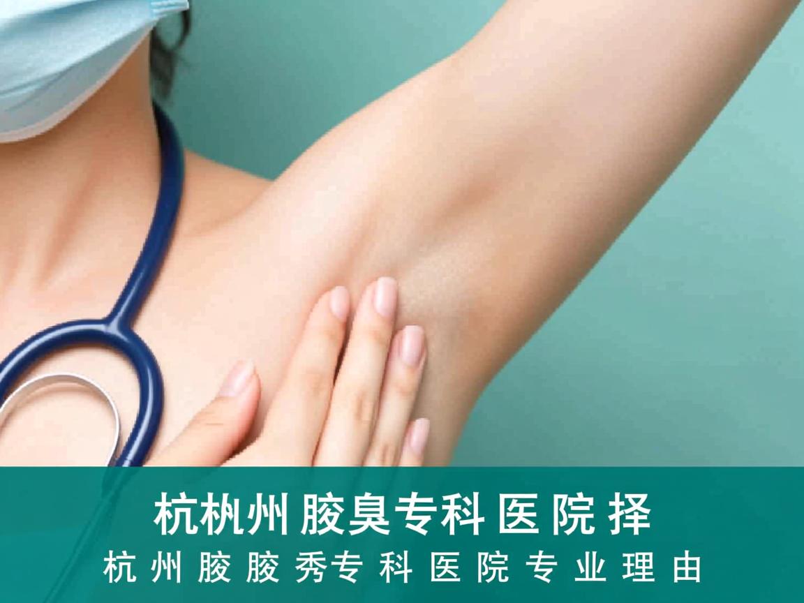 杭州腋臭专科医院,选择杭州腋秀腋臭专科医院的专业理由 杭州腋臭专科医院,选择杭州腋秀腋臭专科医院的专业理由
