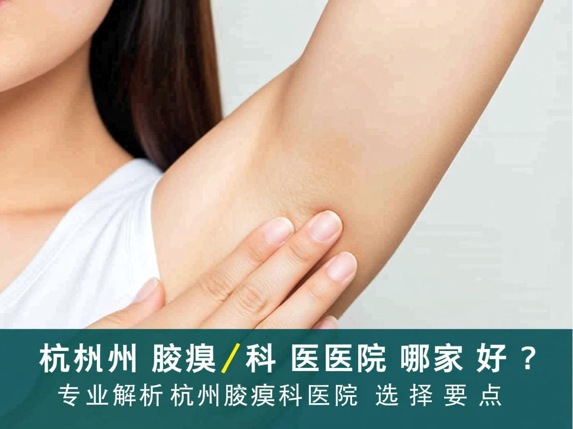 杭州腋臭科医院哪家好?专业解析杭州腋臭科医院的选择要点 杭州腋臭科医院哪家好?专业解析杭州腋臭科医院的选择要点