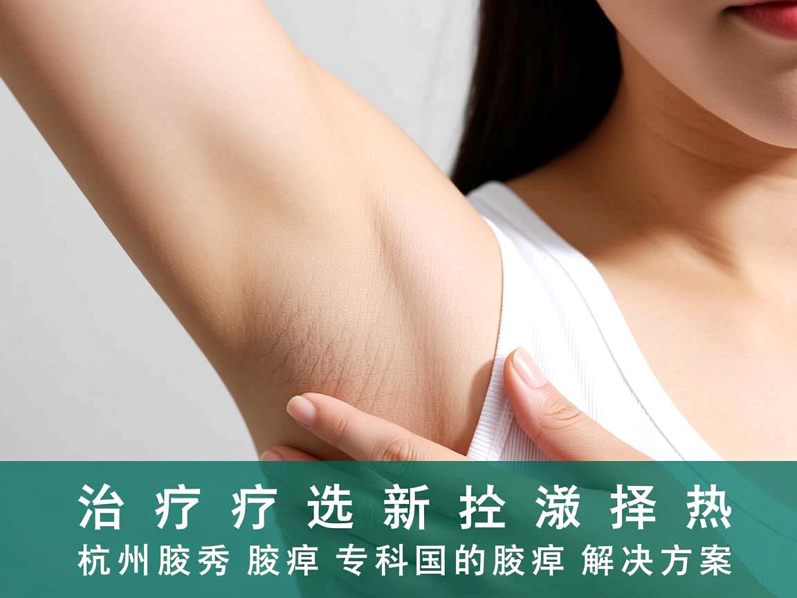 腋臭治疗新选择,杭州腋秀腋臭专科的腋臭解决方案 腋臭治疗新选择,杭州腋秀腋臭专科的腋臭解决方案