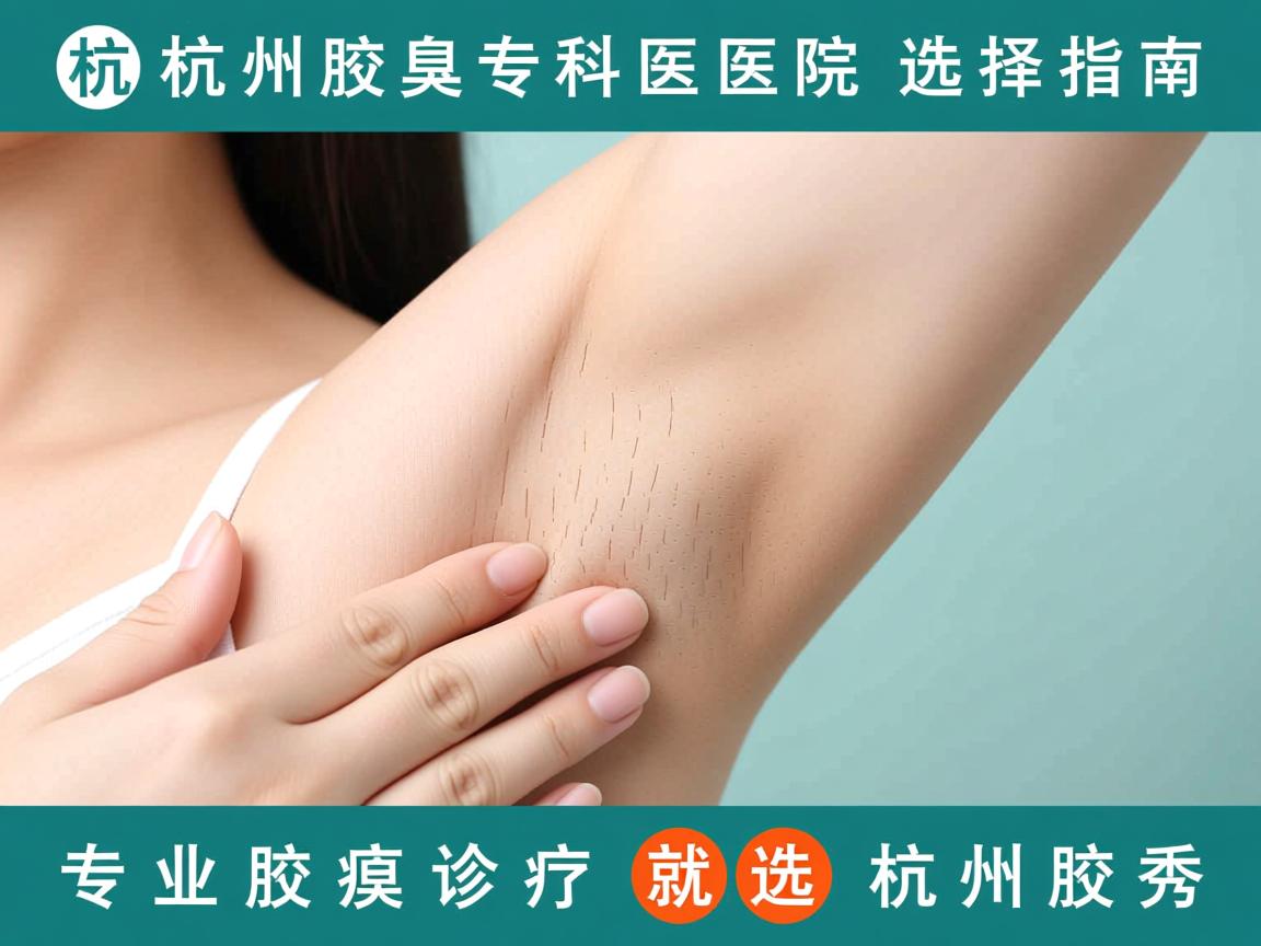 杭州腋臭专科医院选择指南，专业腋臭诊疗就选杭州腋秀