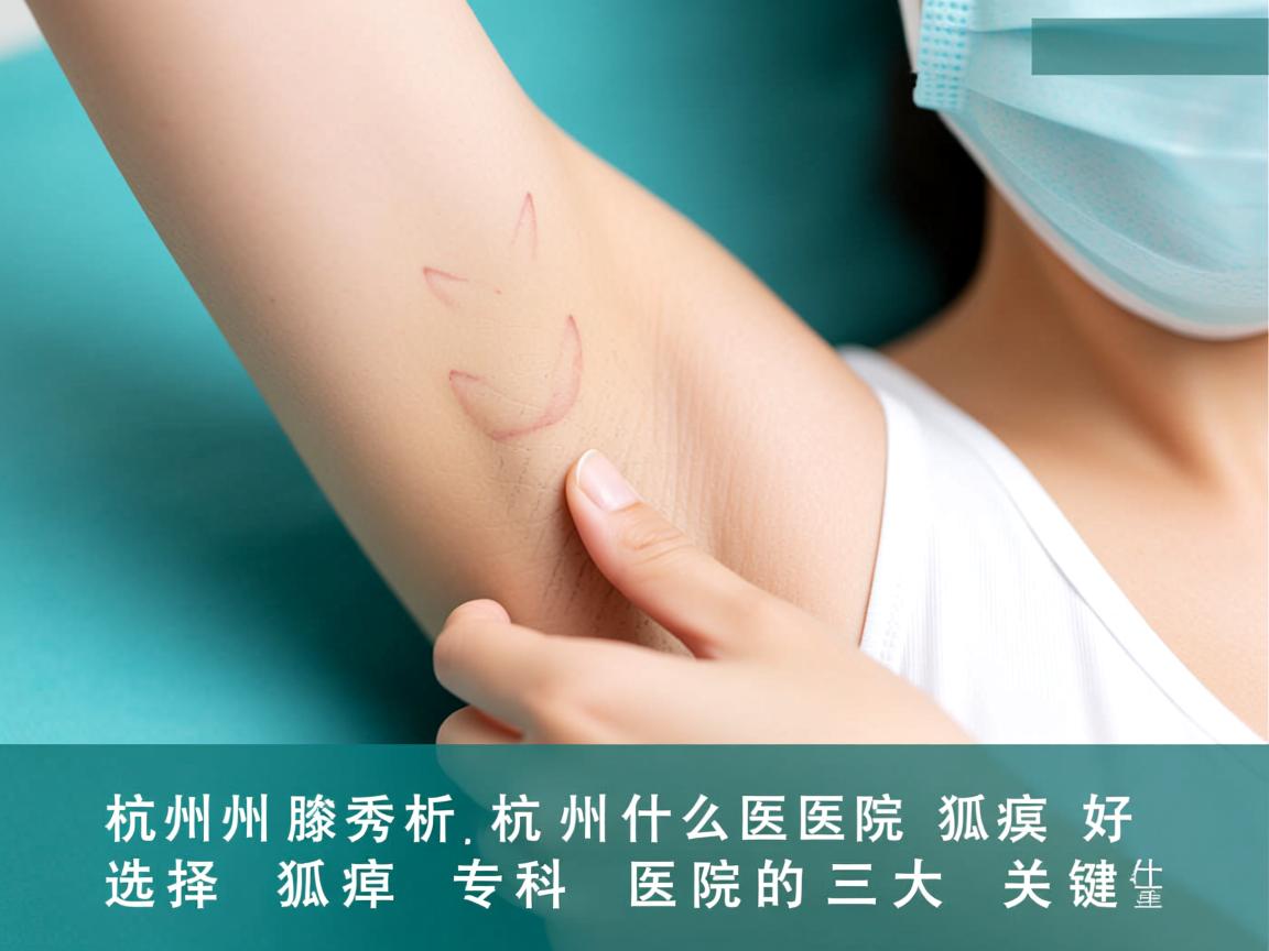 杭州腋秀解析,杭州什么医院狐臭好,选择狐臭专科医院的三大关键 杭州腋秀解析,杭州什么医院狐臭好,选择狐臭专科医院的三大关键