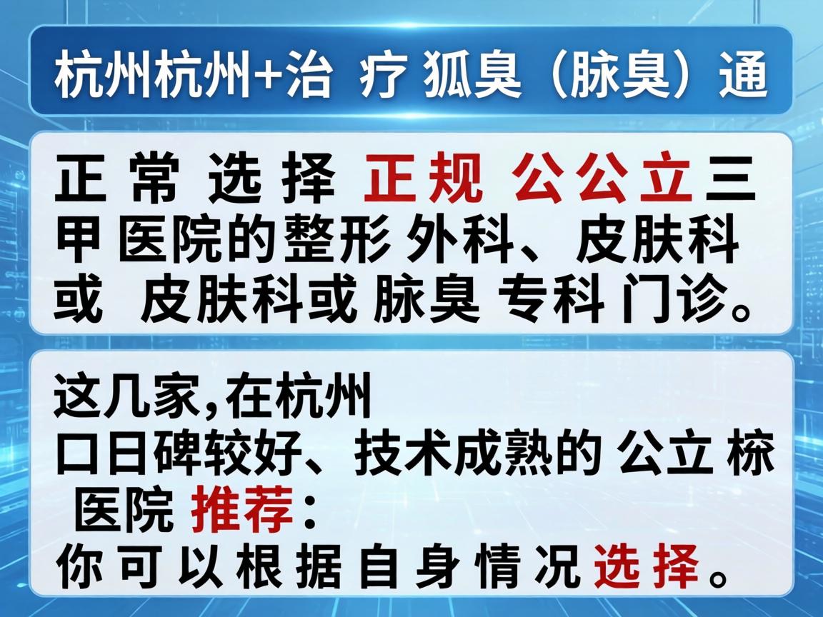在杭州，治疗狐臭（腋臭）通常选择正规公立三甲医院的整形外科、皮肤科或腋臭专科门诊。以下是几家在杭州口碑较好、技术成熟的公立医院推荐，你可以根据自身情况选择