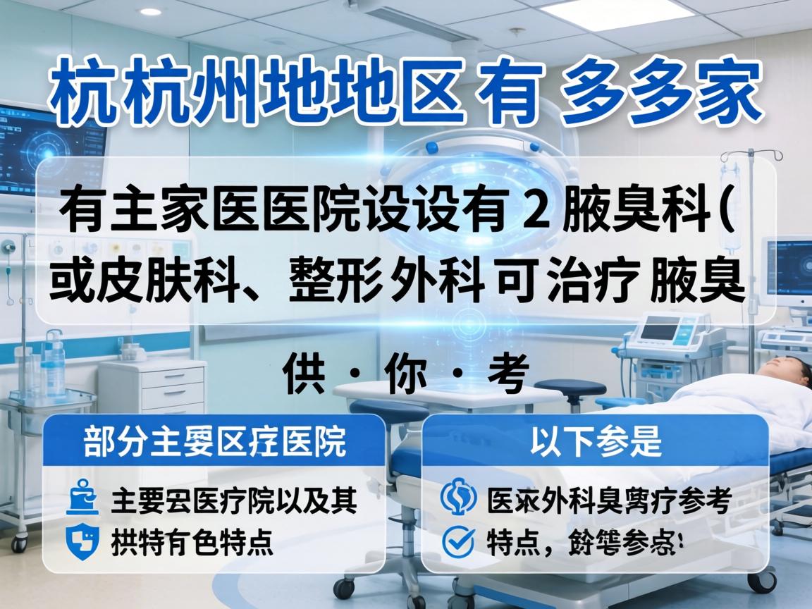 杭州地区有多家医院设有腋臭科（或皮肤科、整形外科可治疗腋臭）以下是部分主要医院及其特点，供你参考