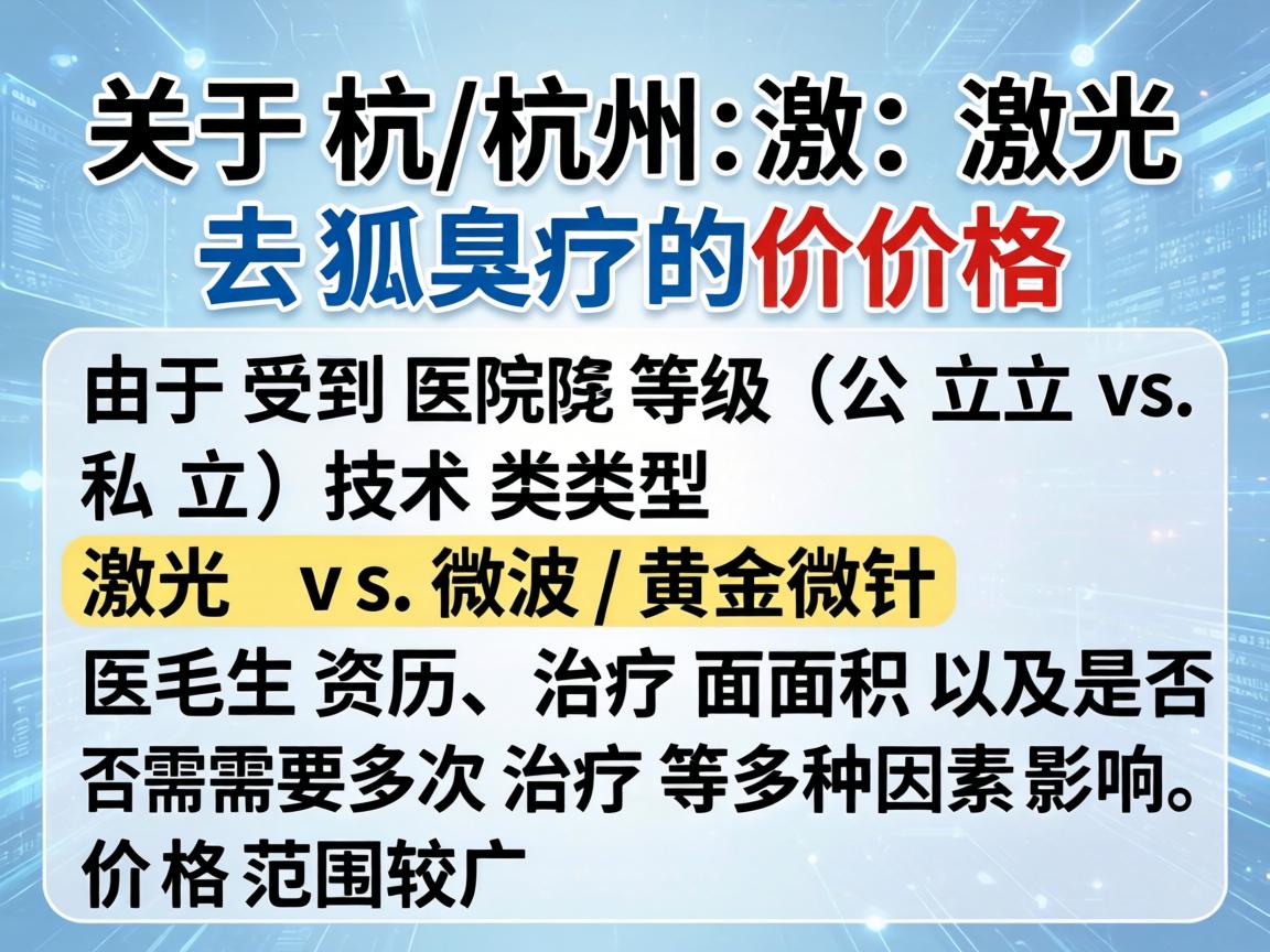 关于杭州激光去狐臭的价格，由于受到医院等级（公立 vs.私立）技术类型（激光 vs.微波/黄金微针）医生资历、治疗面积以及是否需要多次治疗等多种因素影响，价格范围较广
