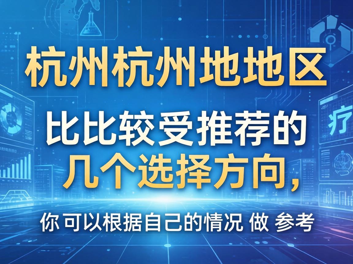 以下是杭州地区比较受推荐的几个选择方向，你可以根据自己的情况做参考