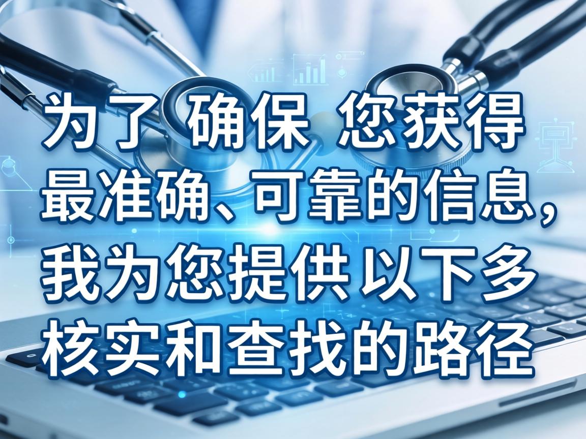 为了确保您获得最准确、可靠的信息，我为您提供以下核实和查找的路径