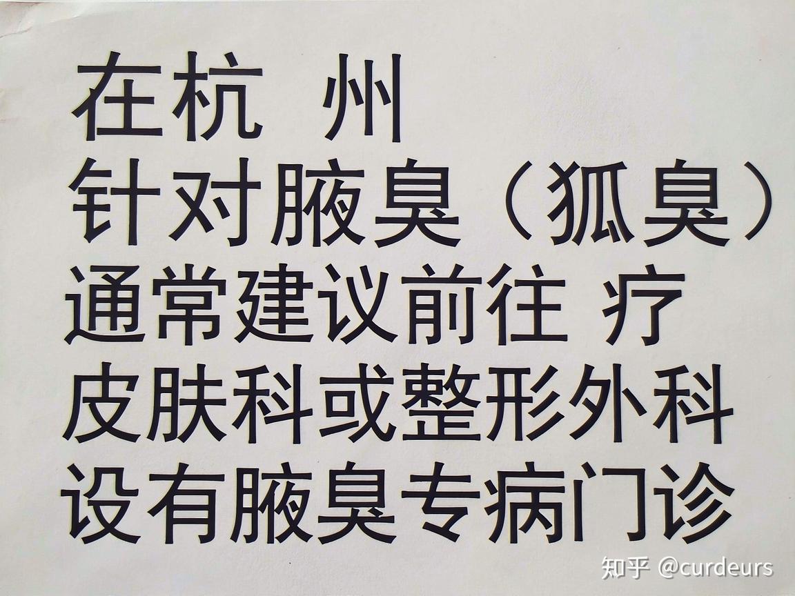 在杭州,针对腋臭(狐臭)的治疗,通常建议前往正规医院的皮肤科或整形外科(部分医院设有腋臭专病门诊)以下是杭州地区部分可提供诊疗服务的医疗机构,供你参考 在杭州,针对腋臭(狐臭)的治疗,通常建议前往正规医院的皮肤科或整形外科(部分医院设有腋臭专病门诊)以下是杭州地区部分可提供诊疗服务的医疗机构,供你参考