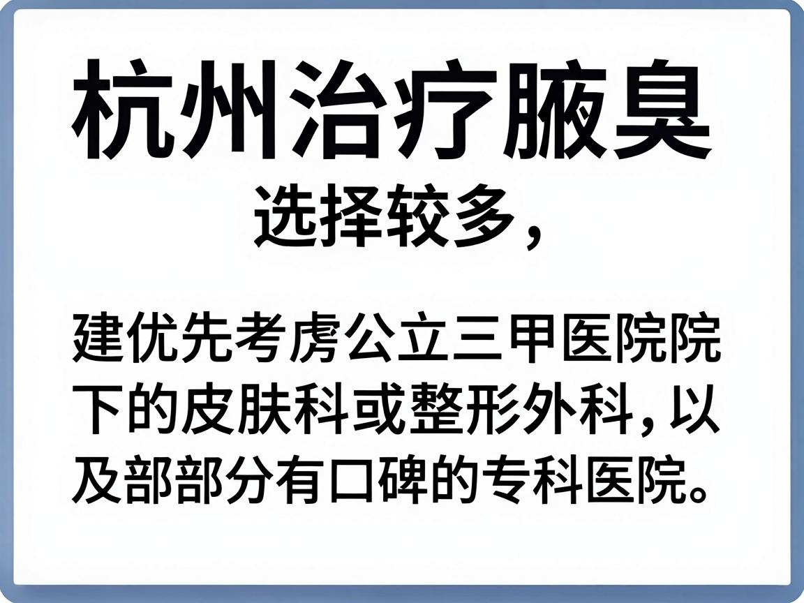 杭州治疗腋臭（狐臭）的医院选择较多，建议优先考虑公立三甲医院的皮肤科或整形外科，以及部分有口碑的专科医院。以下是综合评价较好的医院