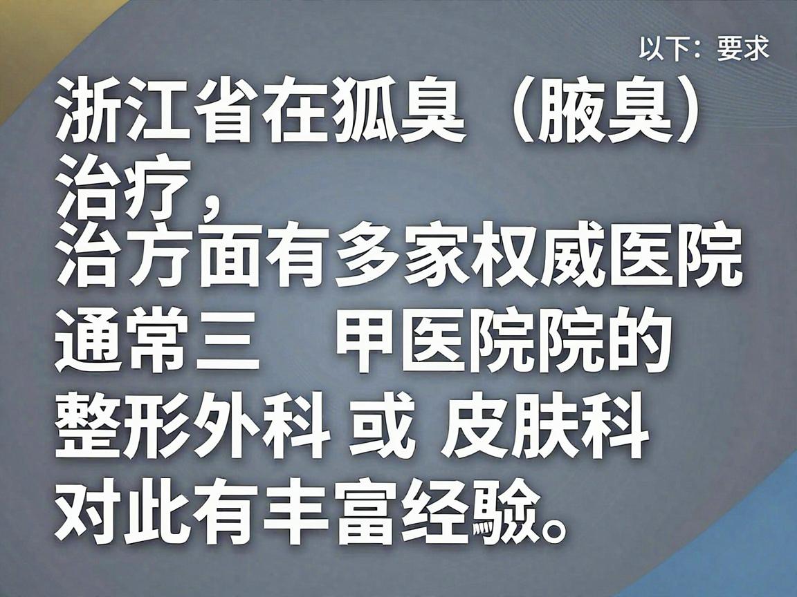 浙江省在狐臭（腋臭）治疗方面有多家权威医院，通常三甲医院的整形外科或皮肤科对此有丰富经验。以下是部分专业推荐
