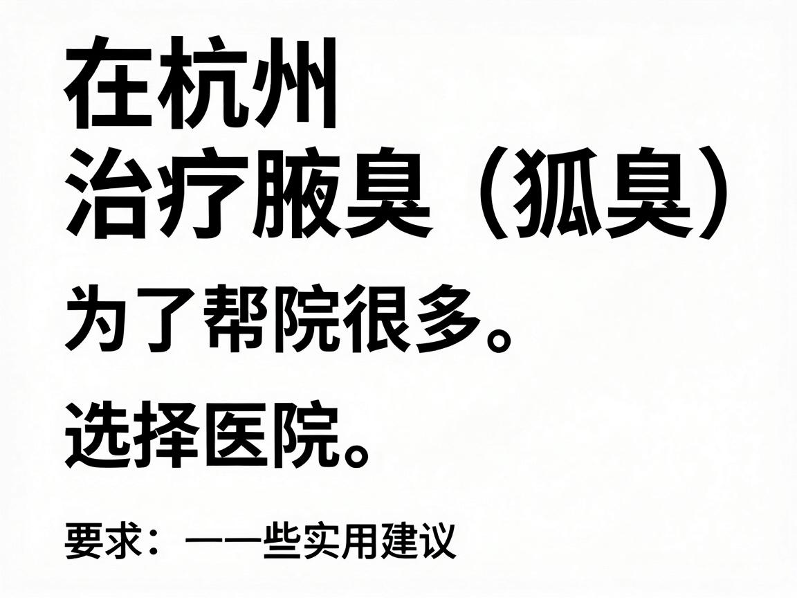 在杭州,治疗腋臭(狐臭)的医院选择很多。为了帮你找到最合适的,我根据公立三甲医院、专科医院以及治疗技术整理了一份清单,并附上一些实用建议 在杭州,治疗腋臭(狐臭)的医院选择很多。为了帮你找到最合适的,我根据公立三甲医院、专科医院以及治疗技术整理了一份清单,并附上一些实用建议