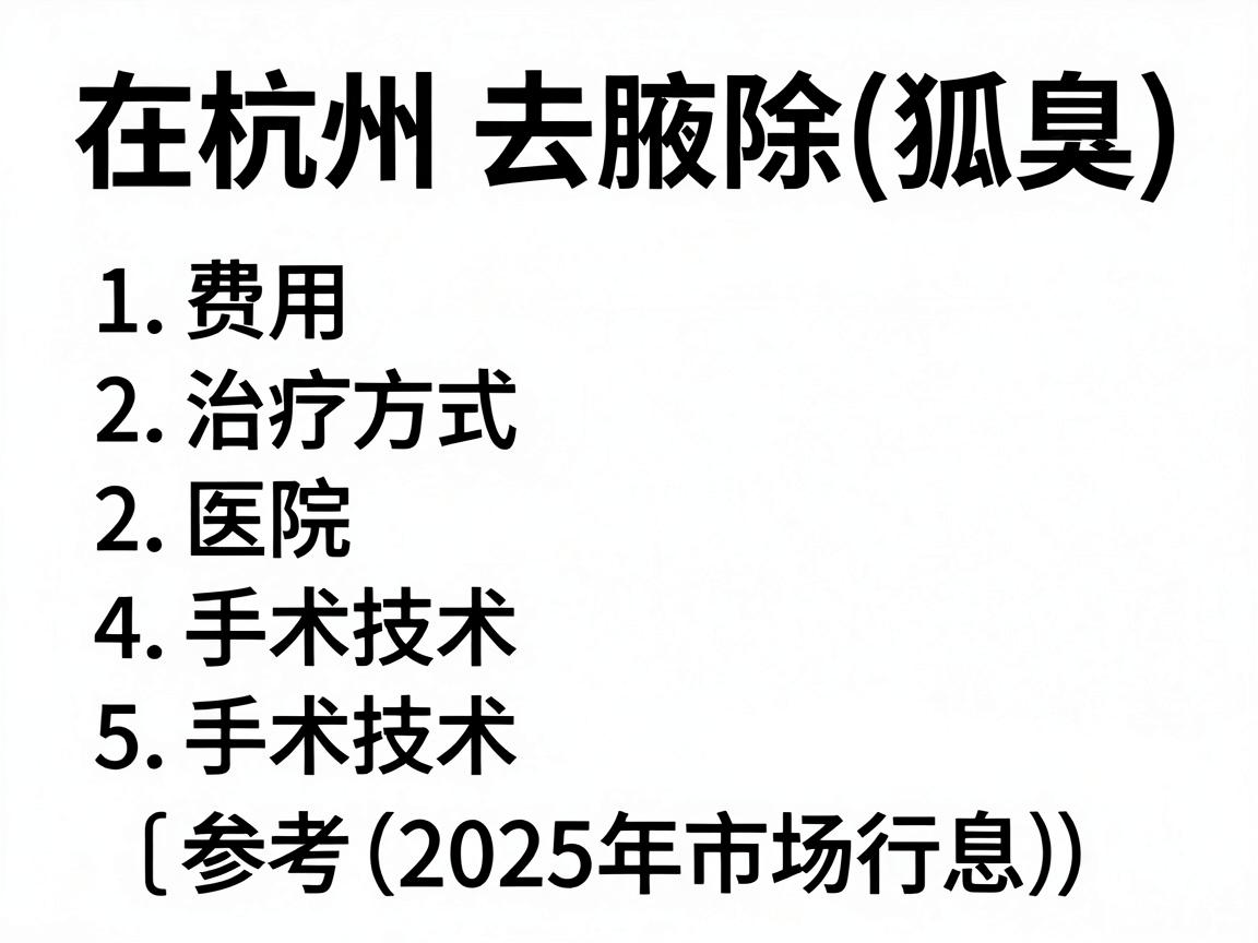 在杭州去除狐臭(腋臭)的费用因治疗方式、医院等级、手术技术及个人腋臭严重程度等因素差异较大。以下是大致的费用范围供参考(2025年市场行情) 在杭州去除狐臭(腋臭)的费用因治疗方式、医院等级、手术技术及个人腋臭严重程度等因素差异较大。以下是大致的费用范围供参考(2025年市场行情)