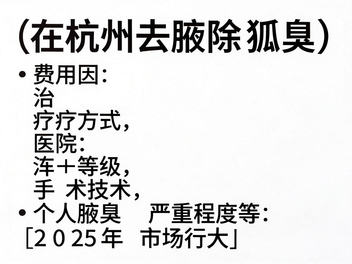 在杭州去除狐臭(腋臭)的费用因治疗方式、医院等级、手术技术及个人腋臭严重程度等因素差异较大。以下是大致的费用范围供参考(2025年市场行情) 在杭州去除狐臭(腋臭)的费用因治疗方式、医院等级、手术技术及个人腋臭严重程度等因素差异较大。以下是大致的费用范围供参考(2025年市场行情)