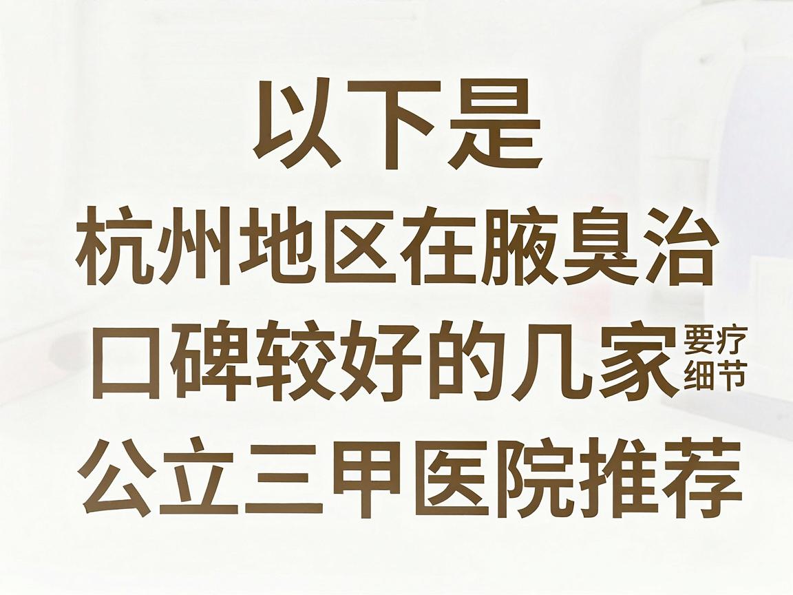以下是杭州地区在腋臭治疗方面口碑较好的几家公立三甲医院推荐 以下是杭州地区在腋臭治疗方面口碑较好的几家公立三甲医院推荐