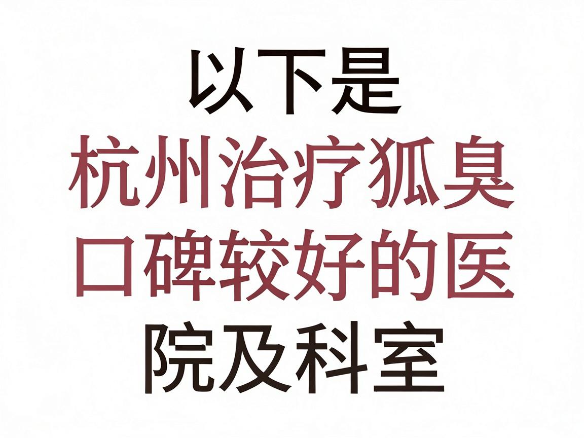 以下是杭州治疗狐臭口碑较好的医院及科室推荐 以下是杭州治疗狐臭口碑较好的医院及科室推荐