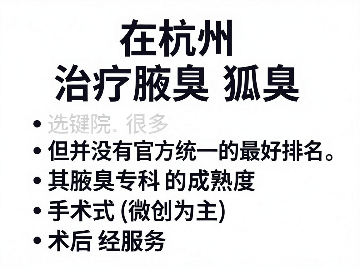 在杭州,治疗腋臭(狐臭)的医院选择很多,但并没有官方统一的最好排名。选择医院的关键在于其腋臭专科的成熟度、手术术式(微创为主)医生经验以及术后服务 在杭州,治疗腋臭(狐臭)的医院选择很多,但并没有官方统一的最好排名。选择医院的关键在于其腋臭专科的成熟度、手术术式(微创为主)医生经验以及术后服务