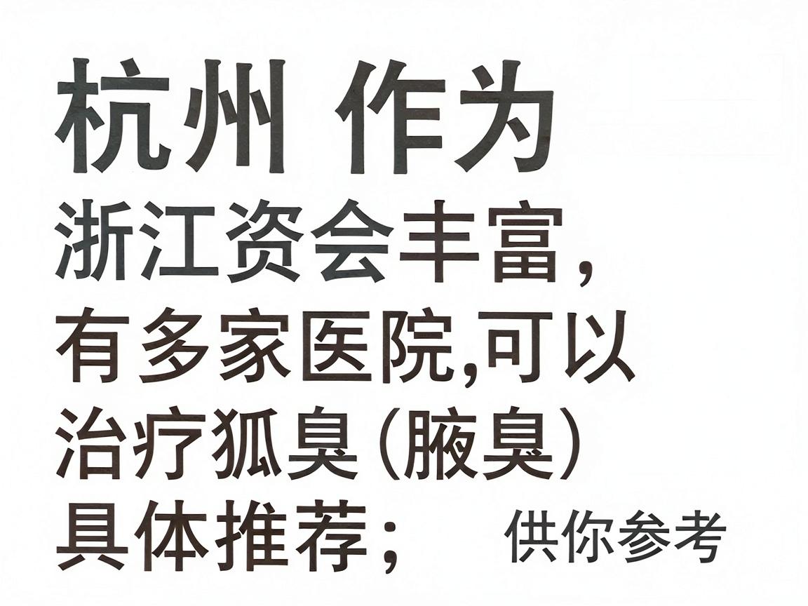 杭州作为浙江省会,医疗资源丰富,有多家医院可以治疗狐臭(腋臭)以下是专业且正规的医院类型及具体推荐,供你参考 杭州作为浙江省会,医疗资源丰富,有多家医院可以治疗狐臭(腋臭)以下是专业且正规的医院类型及具体推荐,供你参考