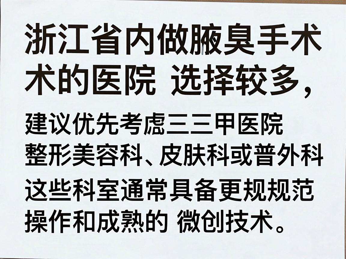 浙江省内做腋臭手术的医院选择较多,建议优先考虑三甲医院整形美容科、皮肤科或普外科,这些科室通常具备更规范的操作流程和成熟的微创技术。以下是部分地区口碑较好的医院参考 浙江省内做腋臭手术的医院选择较多,建议优先考虑三甲医院整形美容科、皮肤科或普外科,这些科室通常具备更规范的操作流程和成熟的微创技术。以下是部分地区口碑较好的医院参考