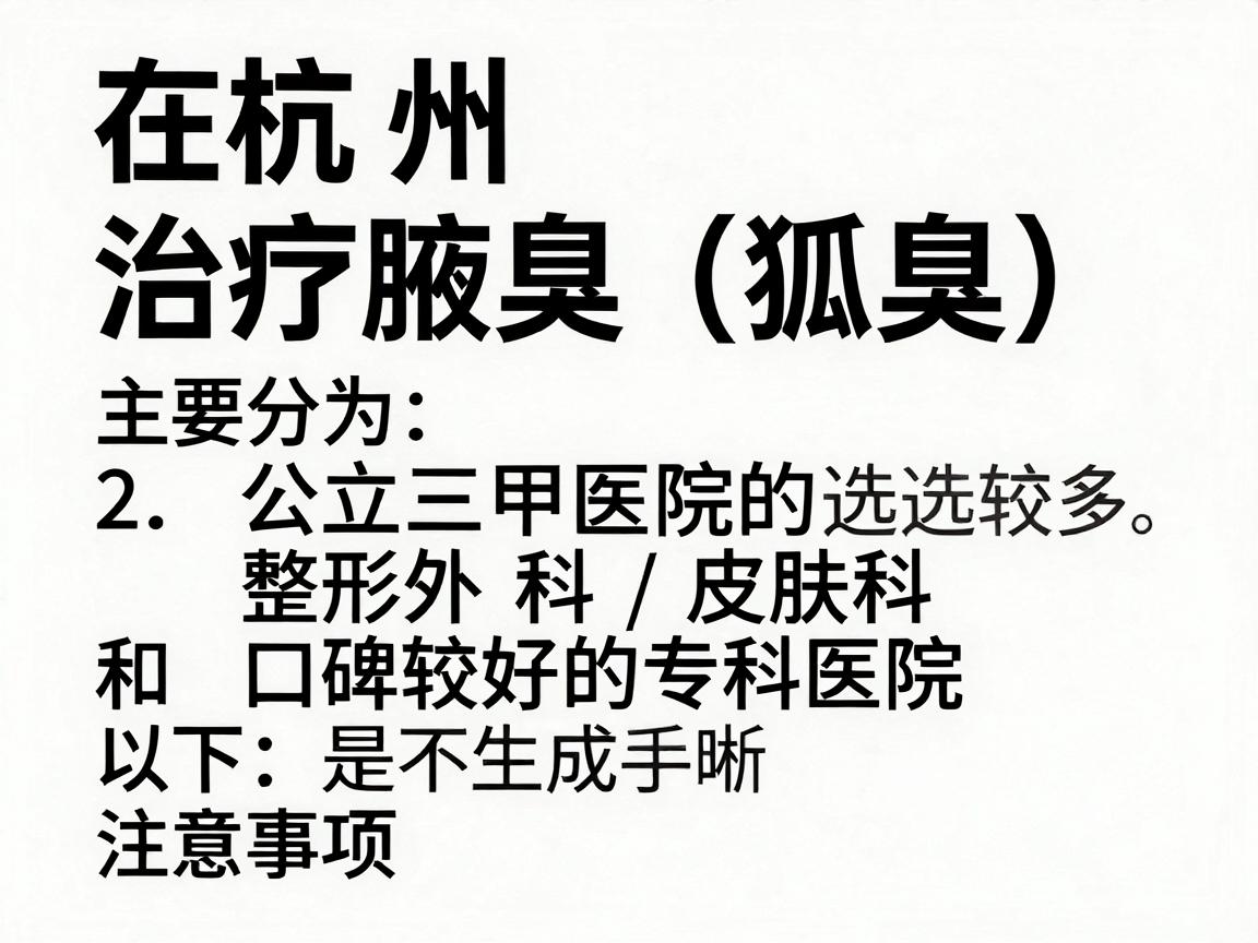 在杭州,治疗腋臭(狐臭)的医院选择较多,主要分为公立三甲医院的整形外科/皮肤科和口碑较好的专科医院。以下是综合推荐及注意事项 在杭州,治疗腋臭(狐臭)的医院选择较多,主要分为公立三甲医院的整形外科/皮肤科和口碑较好的专科医院。以下是综合推荐及注意事项