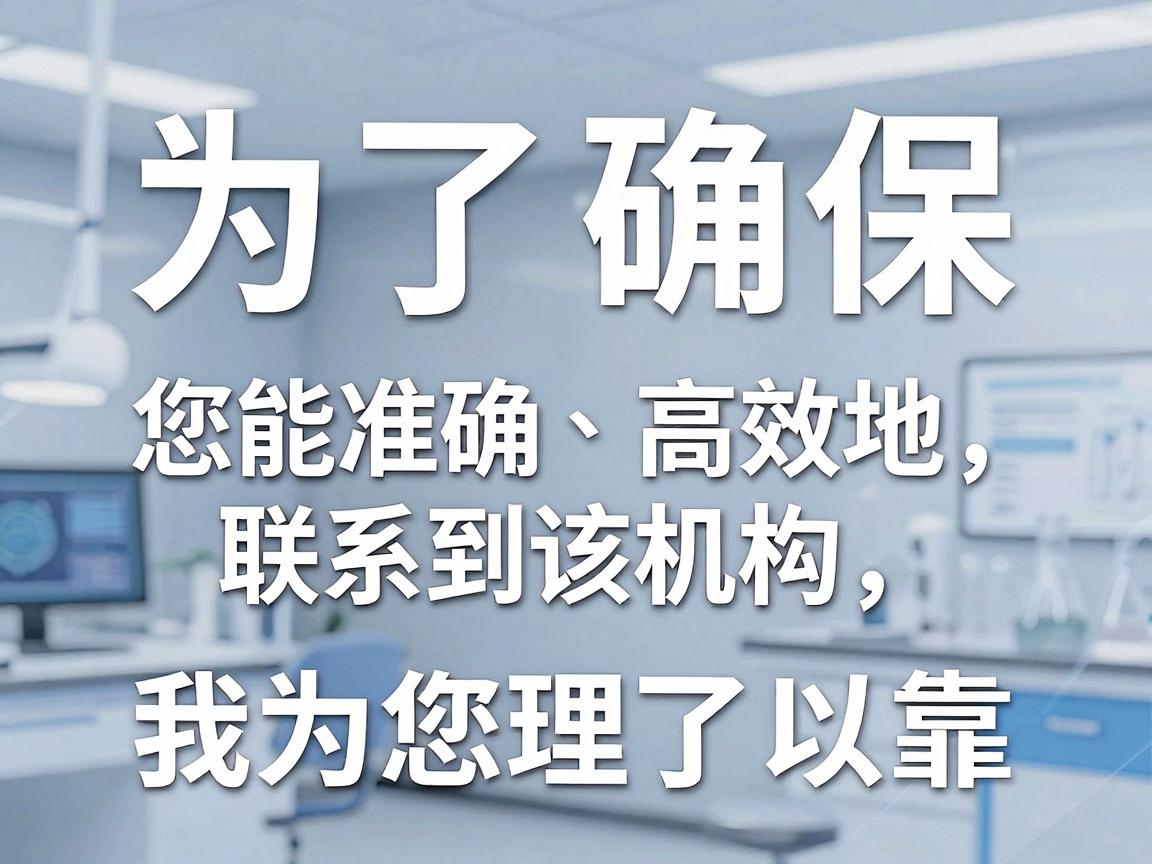 为了确保您能准确、高效地联系到该机构,我为您整理了以下几种最可靠的查询路径 为了确保您能准确、高效地联系到该机构,我为您整理了以下几种最可靠的查询路径