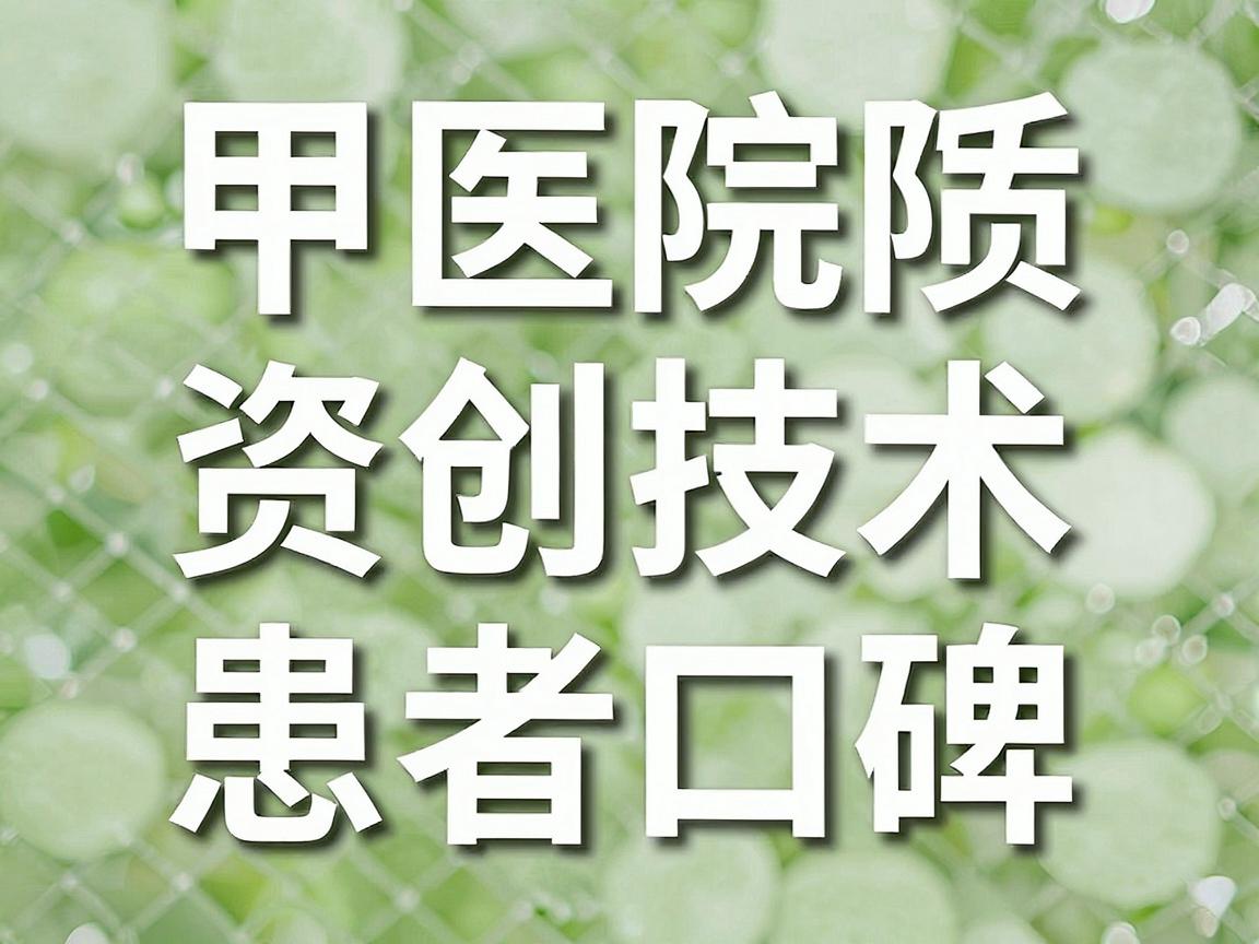 三甲医院资质、微创技术及患者口碑