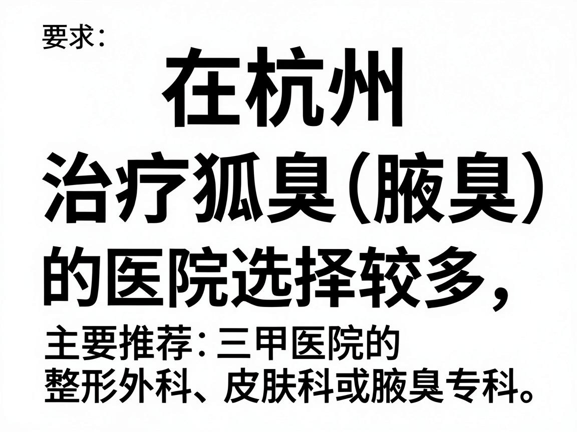 在杭州，治疗狐臭（腋臭）的医院选择较多，主要推荐三甲医院的整形外科、皮肤科或腋臭专科。以下是综合口碑和医疗水平后的推荐