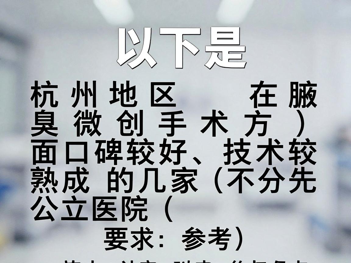 以下是杭州地区在腋臭微创手术方面口碑较好、技术较成熟的几家公立医院(排名不分先后,供参考) 以下是杭州地区在腋臭微创手术方面口碑较好、技术较成熟的几家公立医院(排名不分先后,供参考)