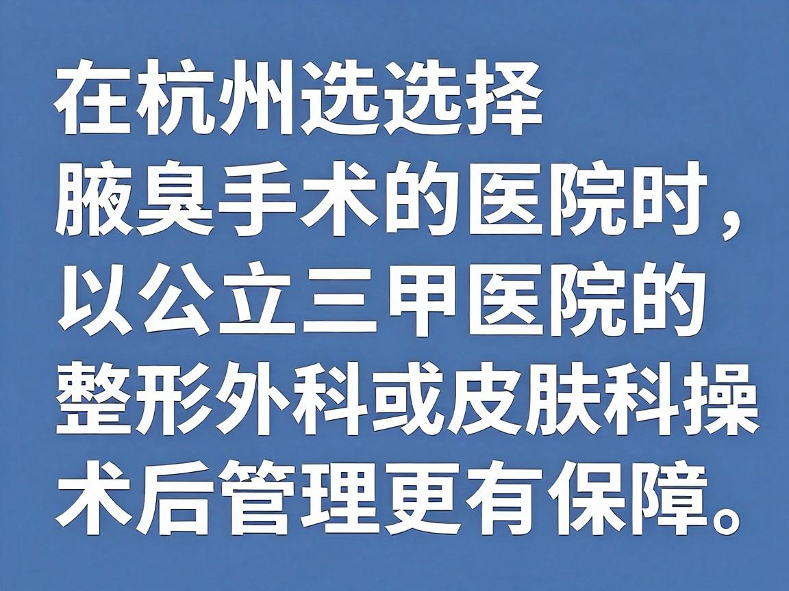 在杭州选择腋臭手术的医院时，建议以公立三甲医院的整形外科或皮肤科为首选，这类医院在医疗规范、无菌操作和术后管理上更有保障。以下是基于杭州医疗资源的综合建议