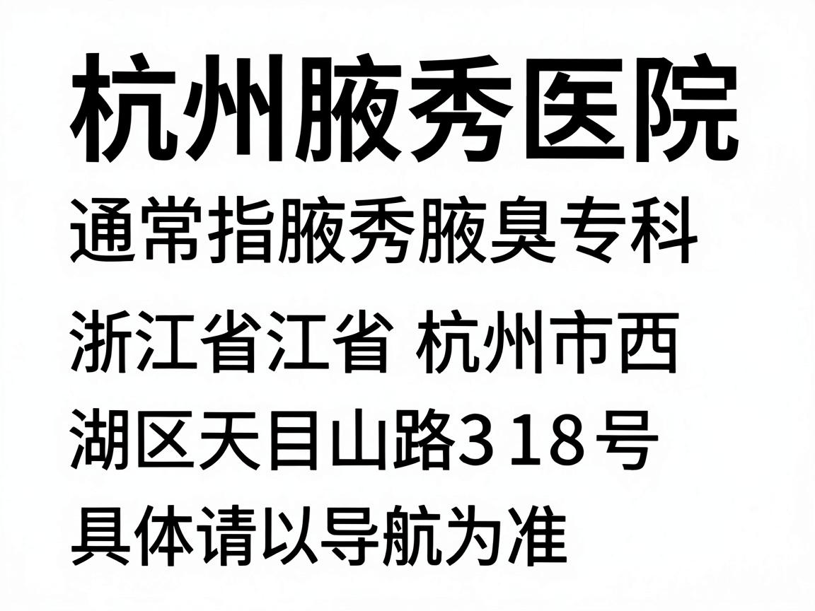 杭州腋秀医院(通常指腋秀腋臭专科)的地址位于,浙江省杭州市西湖区天目山路318号(或邻近路段,具体请以导航为准) 杭州腋秀医院(通常指腋秀腋臭专科)的地址位于,浙江省杭州市西湖区天目山路318号(或邻近路段,具体请以导航为准)