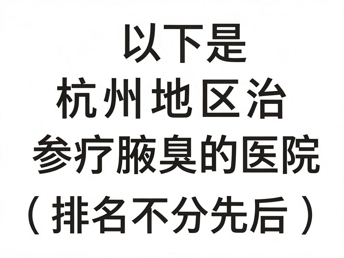 以下是杭州地区治疗腋臭的医院参考(排名不分先后) 以下是杭州地区治疗腋臭的医院参考(排名不分先后)