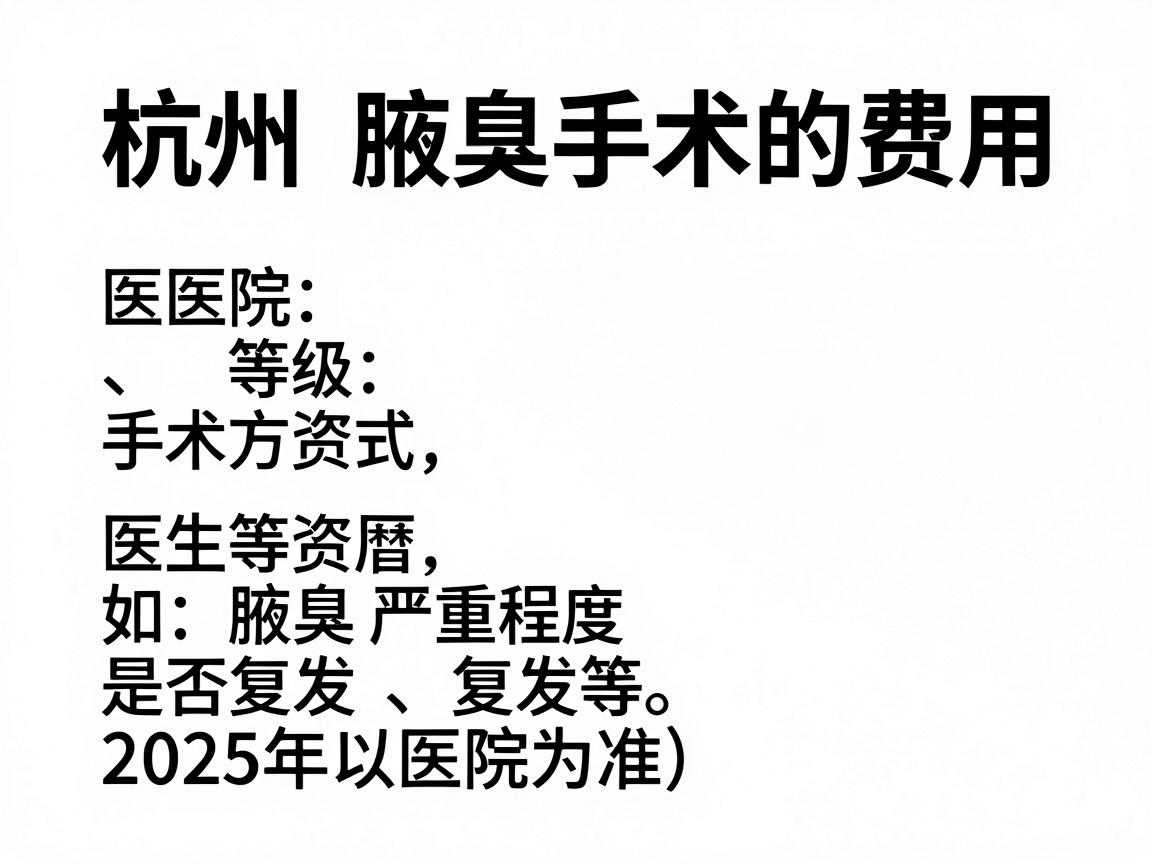 杭州腋臭手术的费用因医院等级、手术方式、医生资历及患者具体情况(如腋臭严重程度、是否复发等)差异较大。以下为大致参考范围(2025年数据,实际以医院为准) 杭州腋臭手术的费用因医院等级、手术方式、医生资历及患者具体情况(如腋臭严重程度、是否复发等)差异较大。以下为大致参考范围(2025年数据,实际以医院为准)