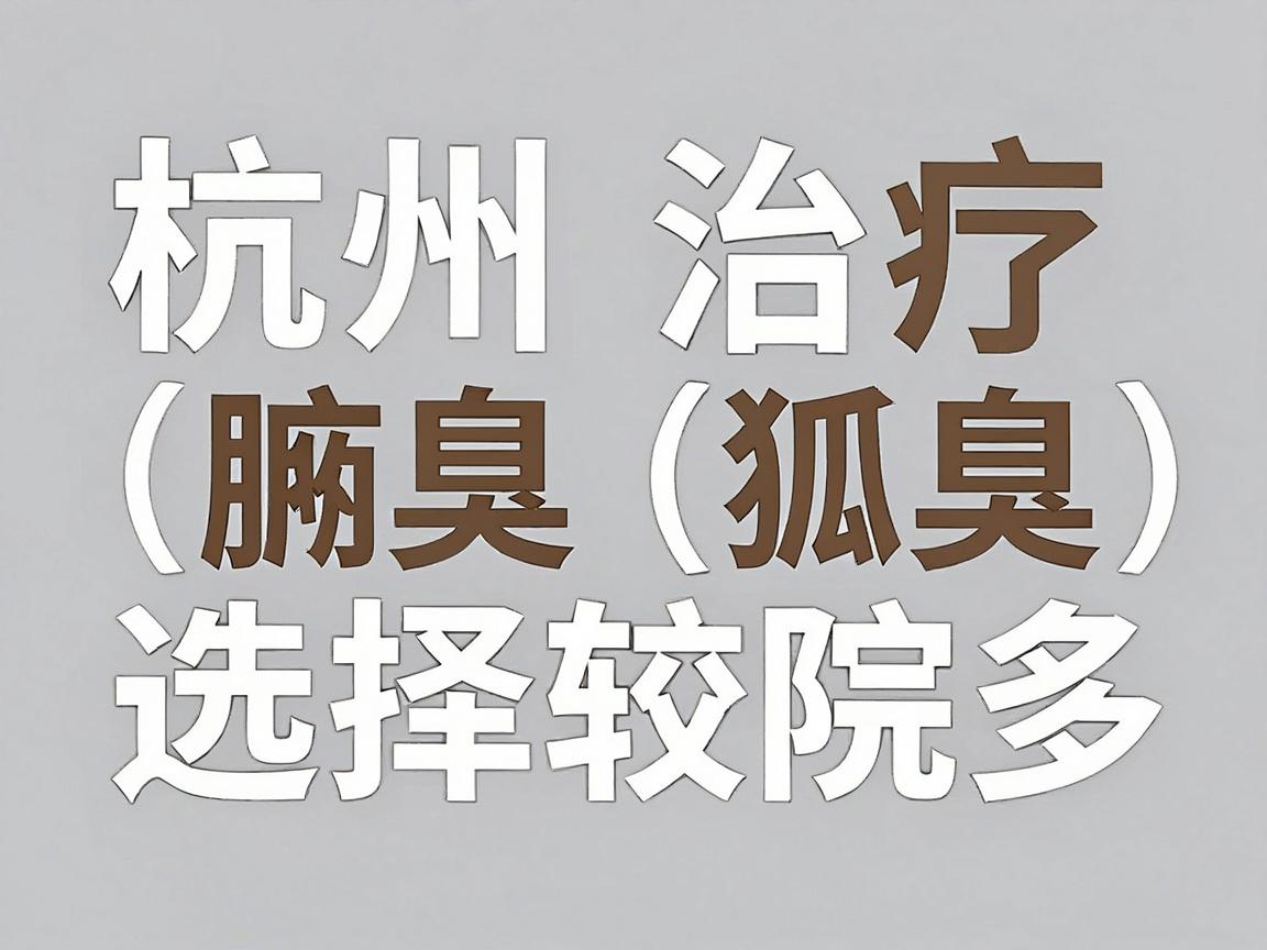 杭州治疗腋臭(狐臭)的医院选择较多,主要集中在三甲医院的皮肤科或整形外科。以下是一些口碑较好、技术较成熟的医院推荐,供你参考 杭州治疗腋臭(狐臭)的医院选择较多,主要集中在三甲医院的皮肤科或整形外科。以下是一些口碑较好、技术较成熟的医院推荐,供你参考