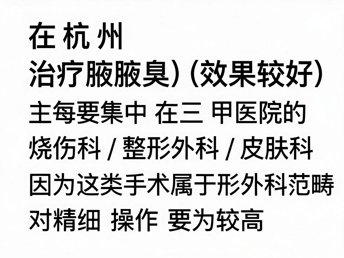 在杭州，治疗腋臭（狐臭）效果较好的医院主要集中在三甲医院的烧伤科/整形外科/皮肤科，因为这类手术属于整形外科范畴，对精细操作要求较高