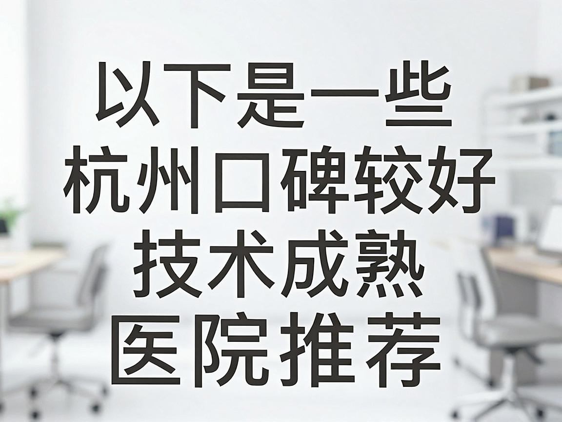以下是一些在杭州口碑较好、技术成熟的医院推荐，供你参考