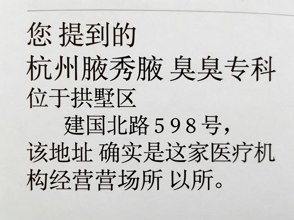 您提到的杭州腋秀腋臭专科位于拱墅区建国北路598号,该地址确实是这家医疗机构的经营场所。以下是相关信息供您参考 您提到的杭州腋秀腋臭专科位于拱墅区建国北路598号,该地址确实是这家医疗机构的经营场所。以下是相关信息供您参考