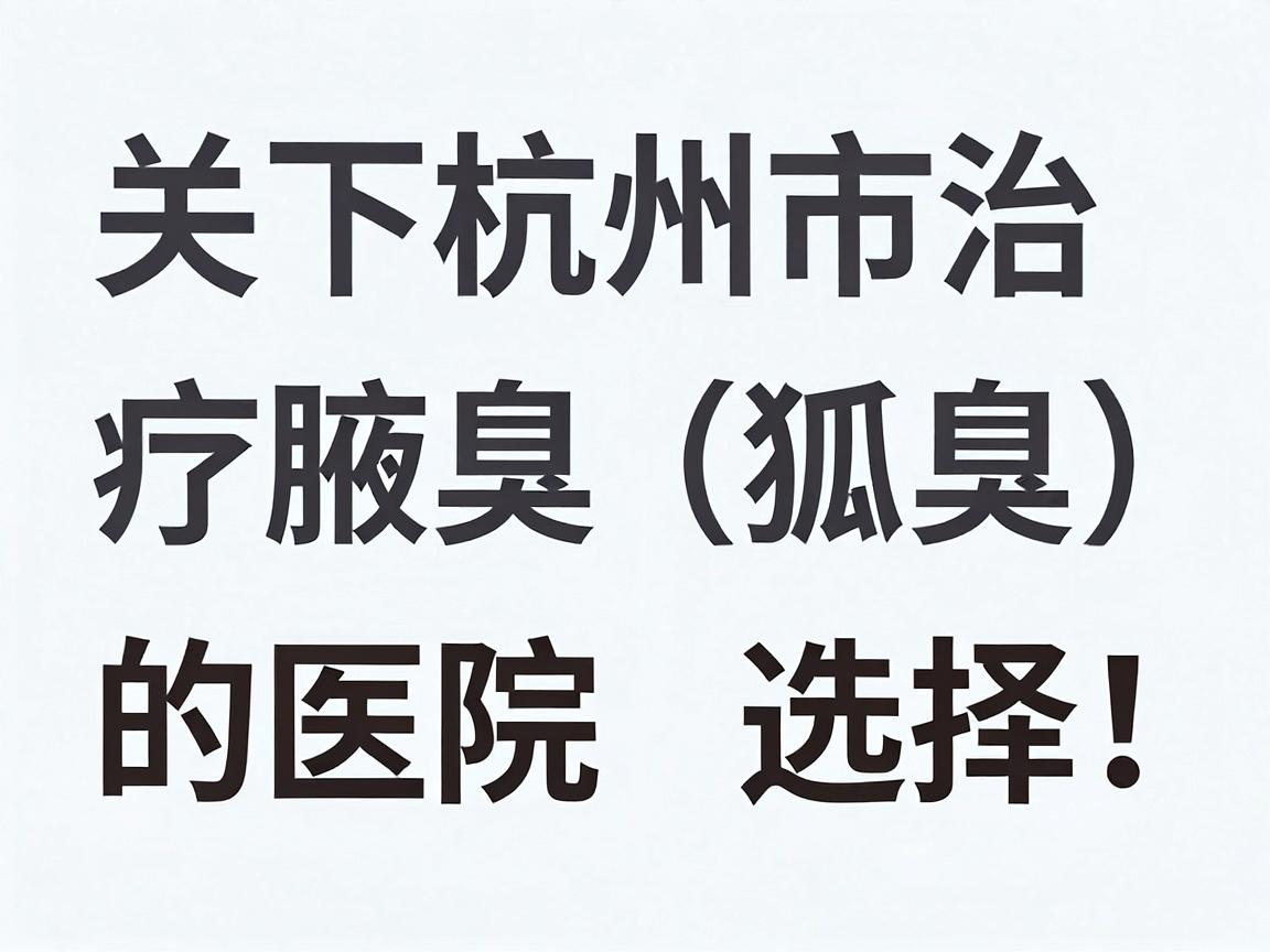 关于杭州市治疗腋臭(狐臭)的医院选择,这是一个比较常见的医疗咨询。腋臭的治疗已经非常成熟,主要分为微创手术和非手术治疗 关于杭州市治疗腋臭(狐臭)的医院选择,这是一个比较常见的医疗咨询。腋臭的治疗已经非常成熟,主要分为微创手术和非手术治疗