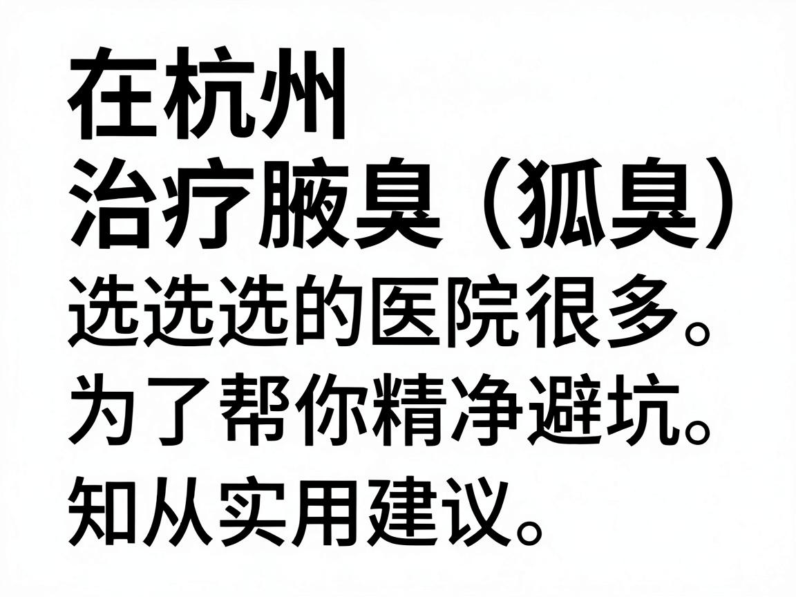 在杭州,治疗腋臭(狐臭)选择的医院很多。为了帮你精准避坑,我从三甲公立医院和专业私立机构两个维度梳理,并附上实用建议 在杭州,治疗腋臭(狐臭)选择的医院很多。为了帮你精准避坑,我从三甲公立医院和专业私立机构两个维度梳理,并附上实用建议