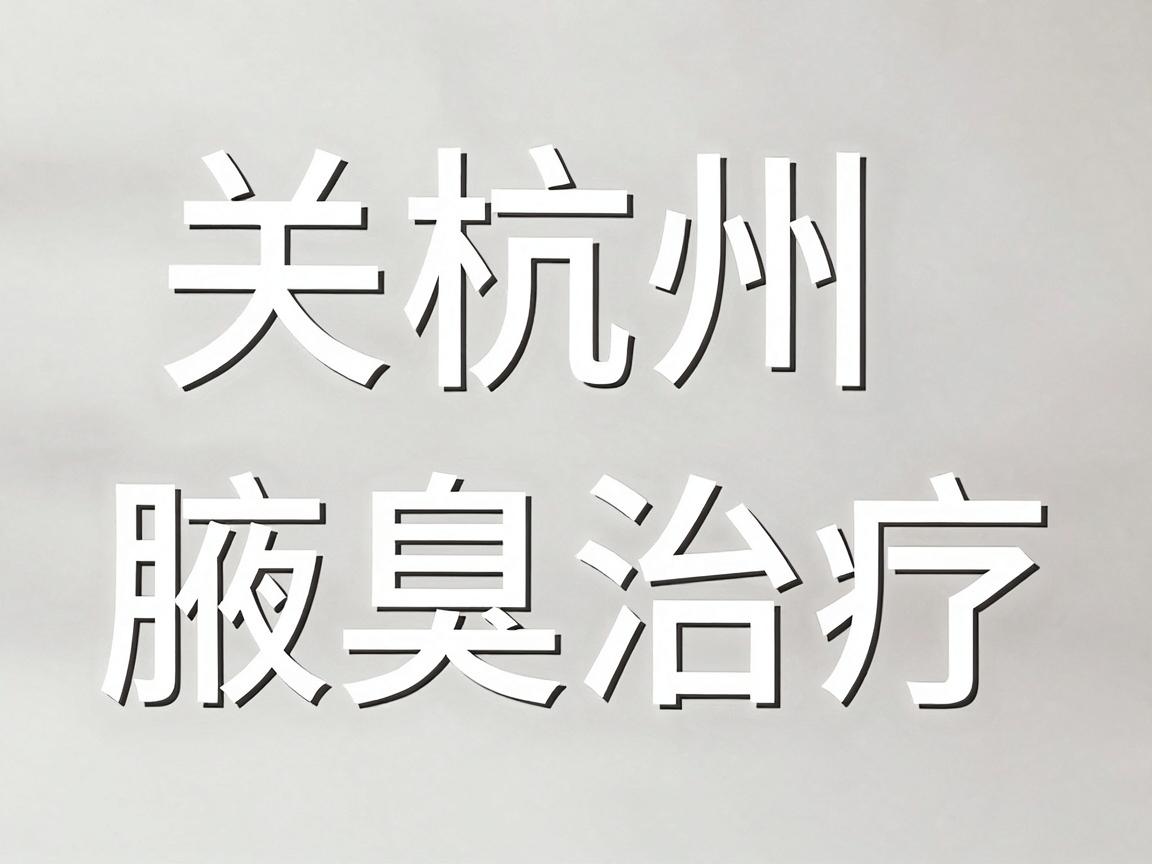关于杭州腋臭治疗,这是一个非常普遍的困扰。杭州的医疗资源很丰富,特别是在皮肤科和微创外科领域,有很多选择 关于杭州腋臭治疗,这是一个非常普遍的困扰。杭州的医疗资源很丰富,特别是在皮肤科和微创外科领域,有很多选择