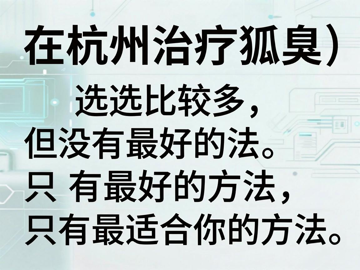 在杭州治疗狐臭(腋臭)选择比较多,但没有最好的方法,只有最适合你的方法。治疗方案主要取决于你的严重程度、经济预算、以及对疤痕的接受程度 在杭州治疗狐臭(腋臭)选择比较多,但没有最好的方法,只有最适合你的方法。治疗方案主要取决于你的严重程度、经济预算、以及对疤痕的接受程度