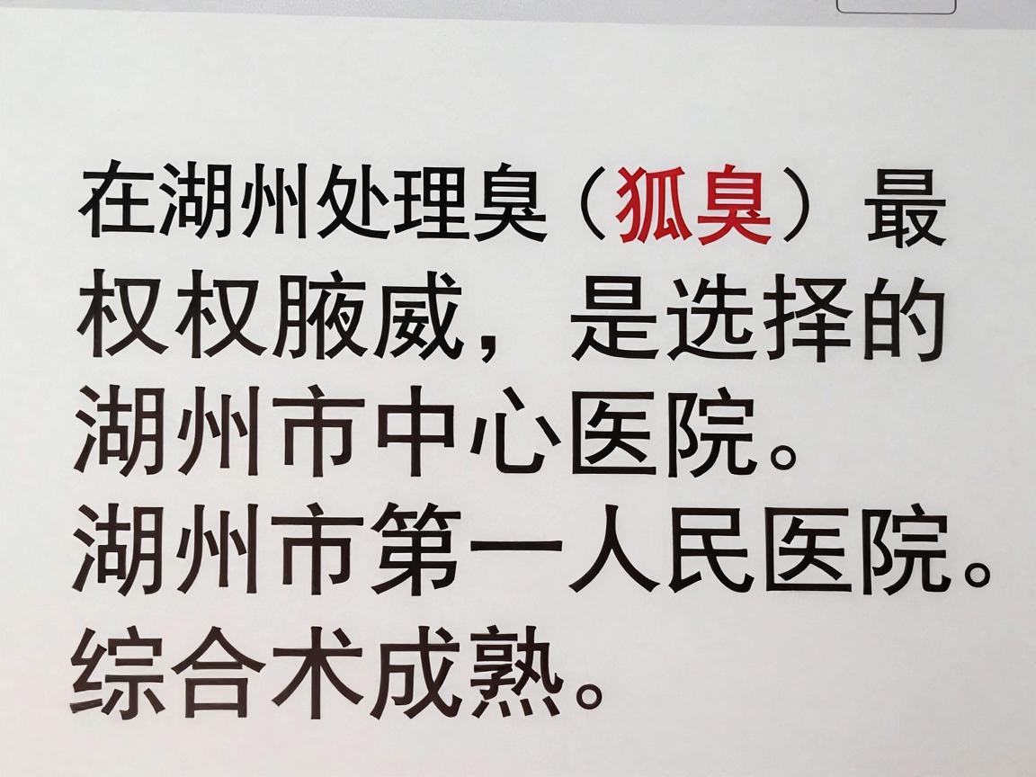 在湖州处理腋臭(狐臭)最权威的选择是湖州市中心医院和湖州市第一人民医院。这两家都是三甲综合医院,整形外科或皮肤科技术成熟,收费正规透明 在湖州处理腋臭(狐臭)最权威的选择是湖州市中心医院和湖州市第一人民医院。这两家都是三甲综合医院,整形外科或皮肤科技术成熟,收费正规透明
